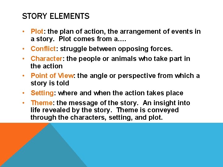 STORY ELEMENTS • Plot: the plan of action, the arrangement of events in a