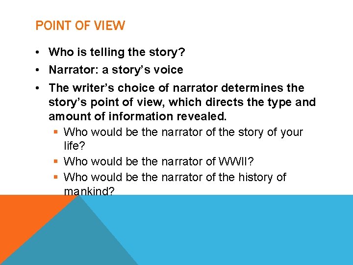 POINT OF VIEW • Who is telling the story? • Narrator: a story’s voice