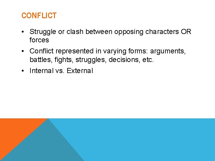 CONFLICT • Struggle or clash between opposing characters OR forces • Conflict represented in