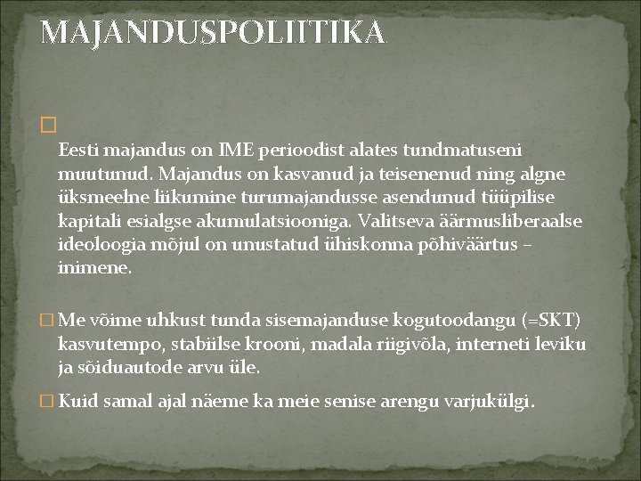 MAJANDUSPOLIITIKA � Eesti majandus on IME perioodist alates tundmatuseni muutunud. Majandus on kasvanud ja