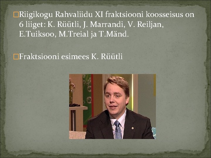 �Riigikogu Rahvaliidu XI fraktsiooni koosseisus on 6 liiget: K. Rüütli, J. Marrandi, V. Reiljan,