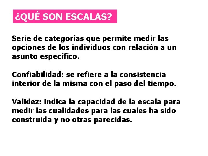 Escalas ¿QUÉ SON ESCALAS? Serie de categorías que permite medir las opciones de los