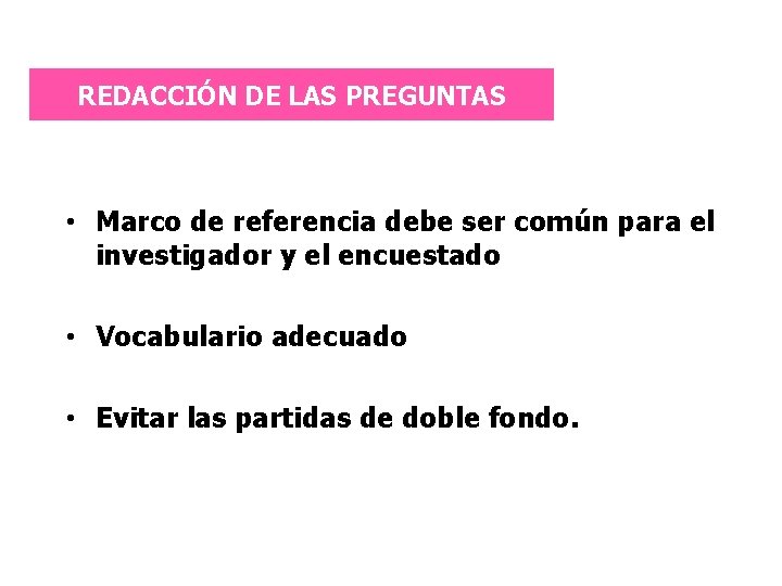 REDACCIÓN DE LAS PREGUNTAS • Marco de referencia debe ser común para el investigador