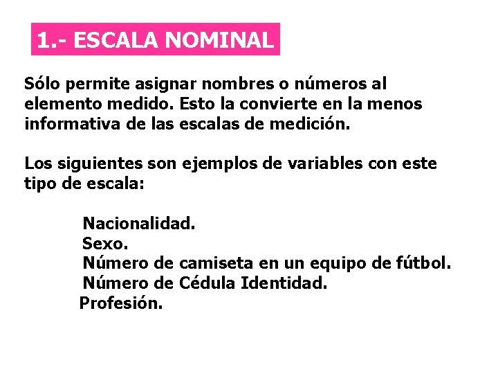 Escala Nominal 1. - ESCALA NOMINAL Sólo permite asignar nombres o números al elemento