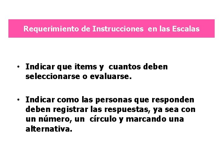 Requerimiento de Instrucciones en las Escalas • Indicar que items y cuantos deben seleccionarse