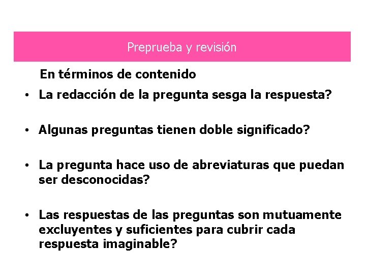 Preprueba y revisión En términos de contenido • La redacción de la pregunta sesga