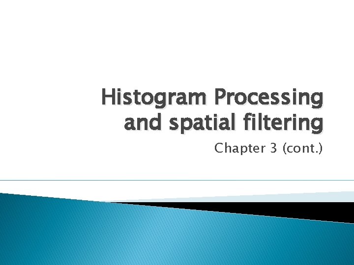 Histogram Processing and spatial filtering Chapter 3 cont