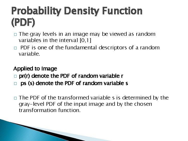 Probability Density Function (PDF) � � The gray levels in an image may be Probability Density Function (PDF) � � The gray levels in an image may be