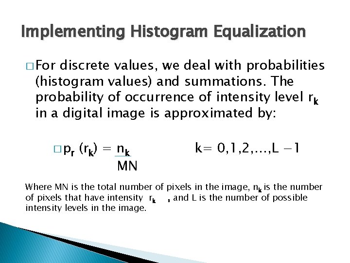 Implementing Histogram Equalization � For discrete values, we deal with probabilities (histogram values) and Implementing Histogram Equalization � For discrete values, we deal with probabilities (histogram values) and