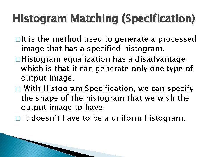 Histogram Matching (Specification) � It is the method used to generate a processed image Histogram Matching (Specification) � It is the method used to generate a processed image