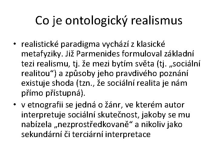 Co je ontologický realismus • realistické paradigma vychází z klasické metafyziky. Již Parmenides formuloval
