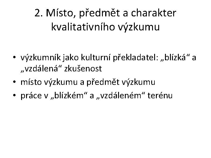 2. Místo, předmět a charakter kvalitativního výzkumu • výzkumník jako kulturní překladatel: „blízká“ a