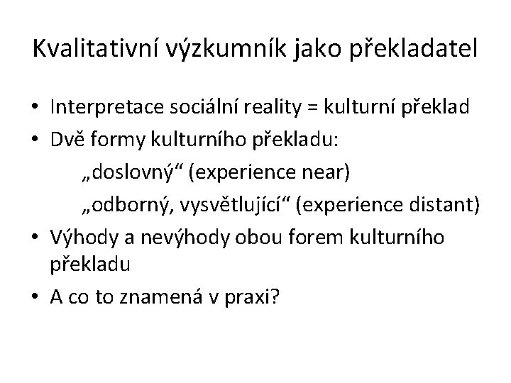 Kvalitativní výzkumník jako překladatel • Interpretace sociální reality = kulturní překlad • Dvě formy