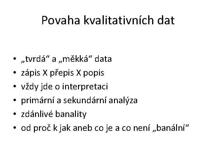 Povaha kvalitativních dat • • • „tvrdá“ a „měkká“ data zápis X přepis X