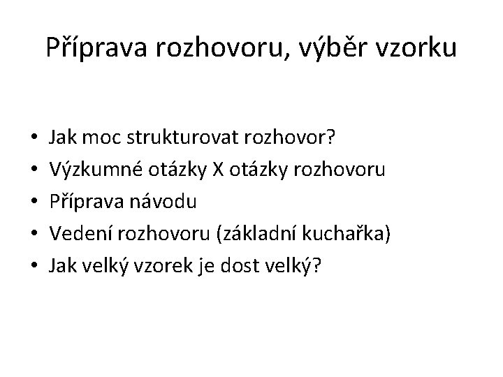Příprava rozhovoru, výběr vzorku • • • Jak moc strukturovat rozhovor? Výzkumné otázky X