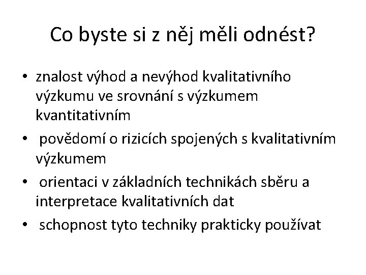 Co byste si z něj měli odnést? • znalost výhod a nevýhod kvalitativního výzkumu