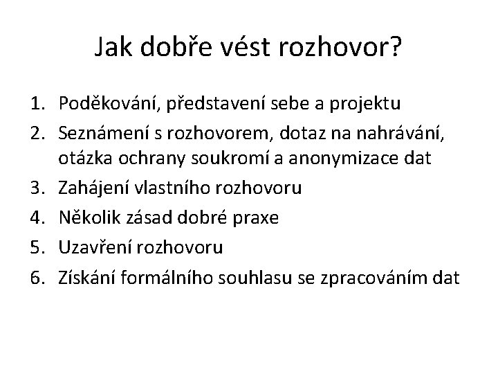 Jak dobře vést rozhovor? 1. Poděkování, představení sebe a projektu 2. Seznámení s rozhovorem,