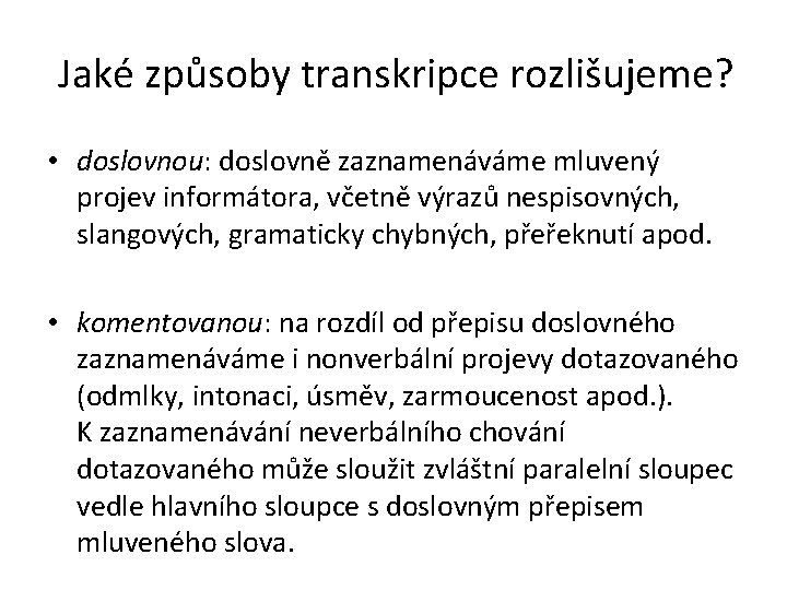 Jaké způsoby transkripce rozlišujeme? • doslovnou: doslovně zaznamenáváme mluvený projev informátora, včetně výrazů nespisovných,