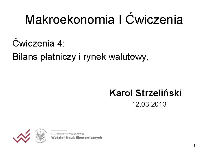 Makroekonomia I Ćwiczenia 4: Bilans płatniczy i rynek walutowy, Karol Strzeliński 12. 03. 2013