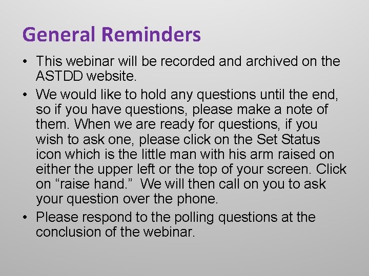 General Reminders • This webinar will be recorded and archived on the ASTDD website.