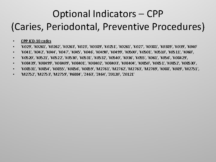 Optional Indicators – CPP (Caries, Periodontal, Preventive Procedures) • • CPP ICD-10 codes 'K