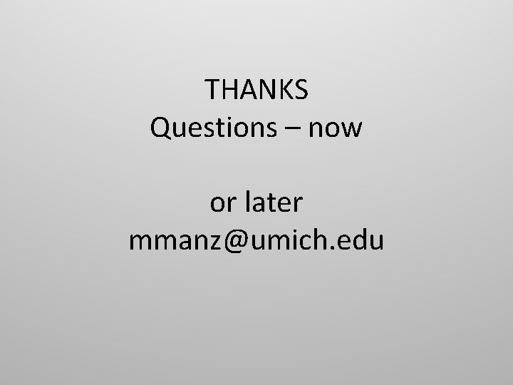 THANKS Questions – now or later mmanz@umich. edu 