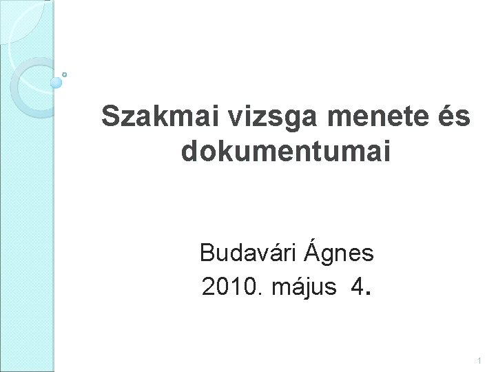 Szakmai vizsga menete és dokumentumai Budavári Ágnes 2010. május 4. 1 