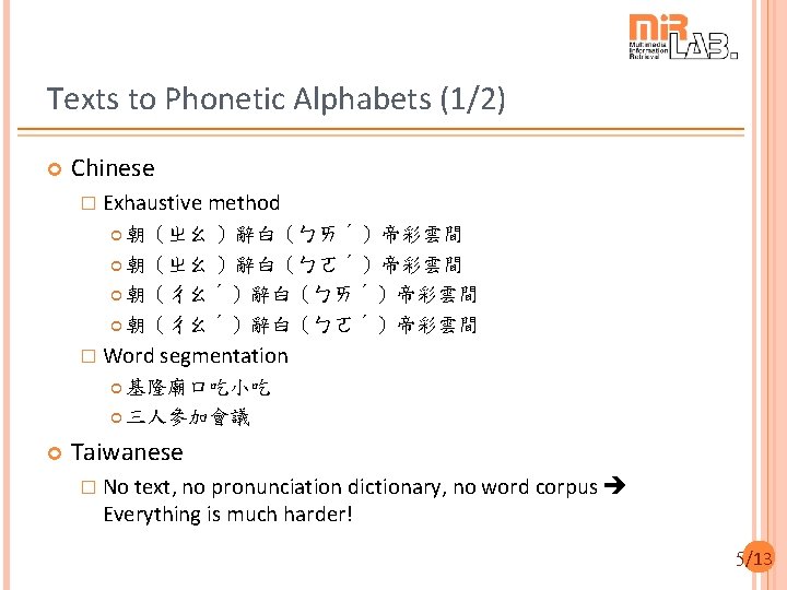 Texts to Phonetic Alphabets (1/2) Chinese � Exhaustive method 朝（ㄓㄠ ）辭白（ㄅㄞˊ）帝彩雲間 朝（ㄓㄠ ）辭白（ㄅㄛˊ）帝彩雲間 朝（ㄔㄠˊ）辭白（ㄅㄞˊ）帝彩雲間