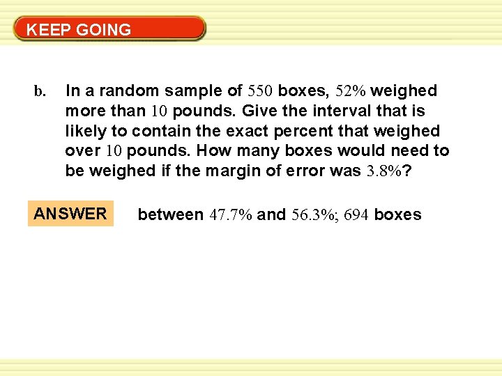 Warm-Up Exercises KEEP GOING b. In a random sample of 550 boxes, 52% weighed