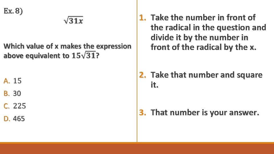  1. Take the number in front of the radical in the question and