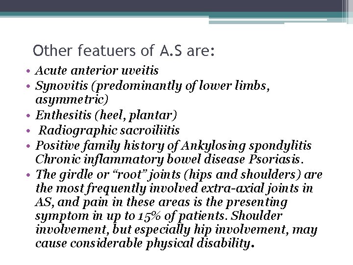 Other featuers of A. S are: • Acute anterior uveitis • Synovitis (predominantly of