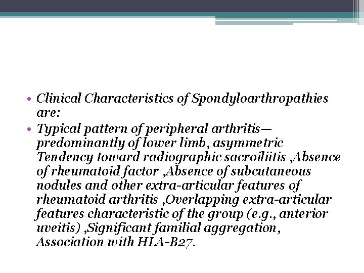  • Clinical Characteristics of Spondyloarthropathies are: • Typical pattern of peripheral arthritis— predominantly