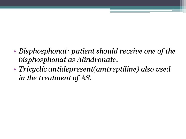  • Bisphonat: patient should receive one of the bisphonat as Alindronate. • Tricyclic