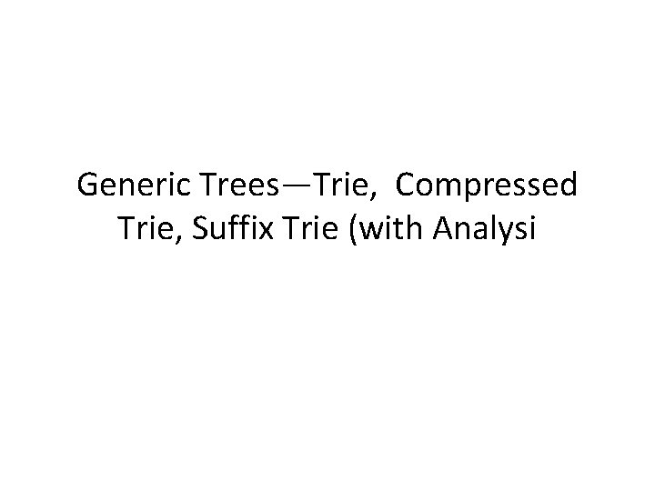 Generic Trees—Trie, Compressed Trie, Suffix Trie (with Analysi 