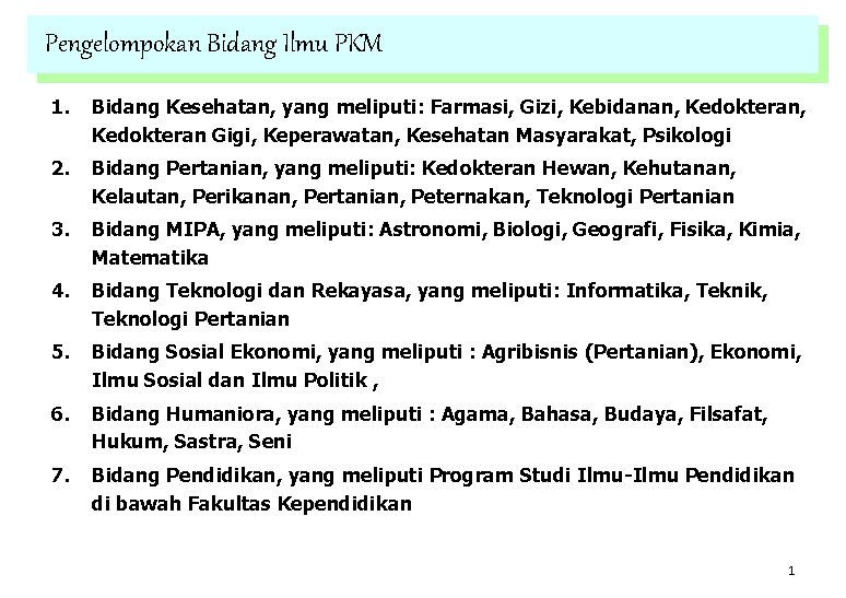 Pengelompokan Bidang Ilmu PKM 1. Bidang Kesehatan, yang meliputi: Farmasi, Gizi, Kebidanan, Kedokteran Gigi,