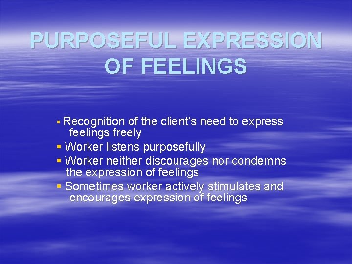 PURPOSEFUL EXPRESSION OF FEELINGS § Recognition of the client’s need to express feelings freely