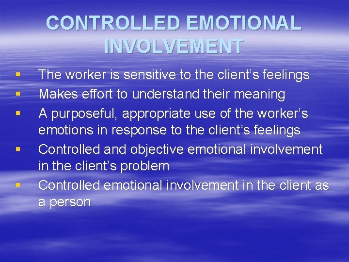 CONTROLLED EMOTIONAL INVOLVEMENT § § § The worker is sensitive to the client’s feelings