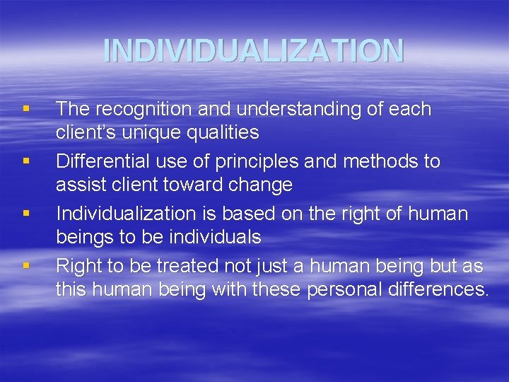 INDIVIDUALIZATION § § The recognition and understanding of each client’s unique qualities Differential use