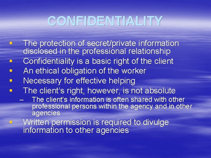 CONFIDENTIALITY § § § The protection of secret/private information disclosed in the professional relationship