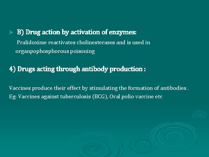 Ø B) Drug action by activation of enzymes: Pralidoxime reactivates cholinesterases and is used