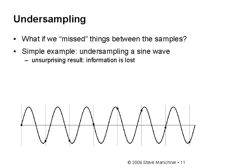 Undersampling • What if we “missed” things between the samples? • Simple example: undersampling Undersampling • What if we “missed” things between the samples? • Simple example: undersampling