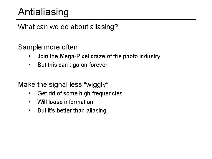 Antialiasing What can we do about aliasing? Sample more often • • Join the Antialiasing What can we do about aliasing? Sample more often • • Join the