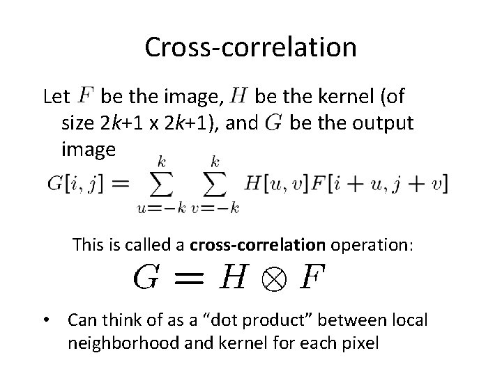 Cross-correlation Let be the image, be the kernel (of size 2 k+1 x 2 Cross-correlation Let be the image, be the kernel (of size 2 k+1 x 2