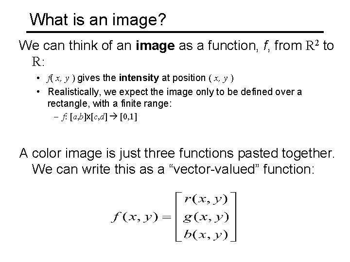 What is an image? We can think of an image as a function, f, What is an image? We can think of an image as a function, f,