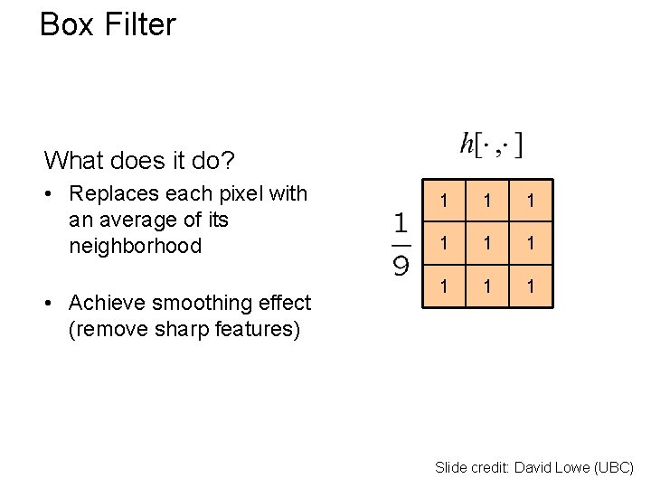 Box Filter What does it do? • Replaces each pixel with an average of Box Filter What does it do? • Replaces each pixel with an average of