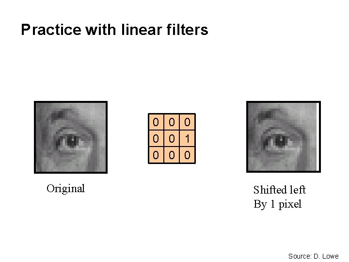 Practice with linear filters 0 0 0 1 0 0 0 Original Shifted left Practice with linear filters 0 0 0 1 0 0 0 Original Shifted left