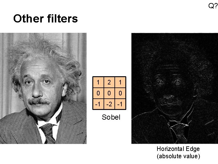 Q? Other filters 1 2 1 0 0 0 -1 -2 -1 Sobel Horizontal Q? Other filters 1 2 1 0 0 0 -1 -2 -1 Sobel Horizontal