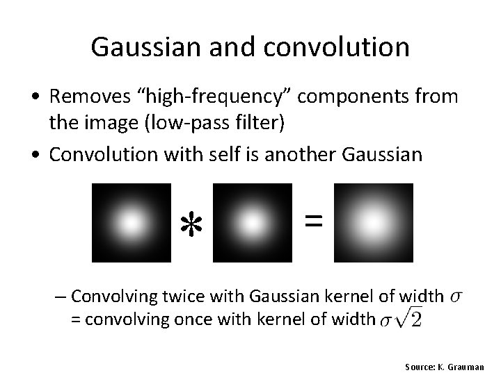 Gaussian and convolution • Removes “high-frequency” components from the image (low-pass filter) • Convolution Gaussian and convolution • Removes “high-frequency” components from the image (low-pass filter) • Convolution