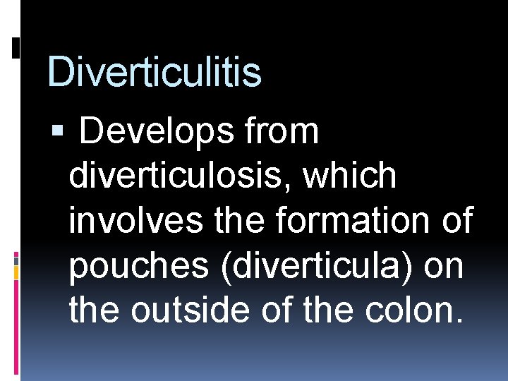 Diverticulitis Develops from diverticulosis, which involves the formation of pouches (diverticula) on the outside