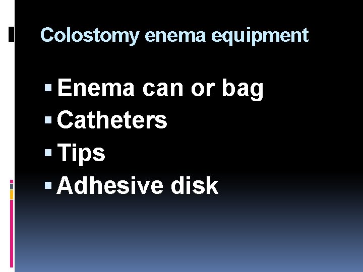 Colostomy enema equipment Enema can or bag Catheters Tips Adhesive disk 